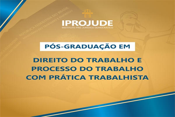 Pós-Graduação em DIREITO e PROCESSO DO TRABALHO com PRÁTICA TRABALHISTA